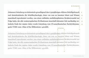 Im oberen Beispiel wurde eine Spaltenbreite von acht bis zwölf Wörtern gewählt, ähnlich wie sie in der klassischen Buchtypografie bei Belletristikformaten gerne genutzt wird. Im unteren Beispiel sind die Zeilenlängen bei jeweils 65 Anschlägen pro Zeile markiert. Im Grunde macht das hier gezeigte Beispiel allerdings keinen wirklichen Sinn. Es kann nur verdeutlichen, dass Faustregeln über eine ideale Satzbreite nicht unreflektiert anwendbar sind. In einem gebundenen Buch mag die obige Satzbreite vielleicht genau richtig sein, hier in einem verkleinerten Screenshot wohl eher nicht. Die Evaluation der Satzbreite ist und bleibt also eine Einzelfallentscheidung, die von vielen Faktoren abhängt. Rohsatz ohne Korrektur gesetzt in der Georgia von Matthew Carter mit Adobe Photoshop®.